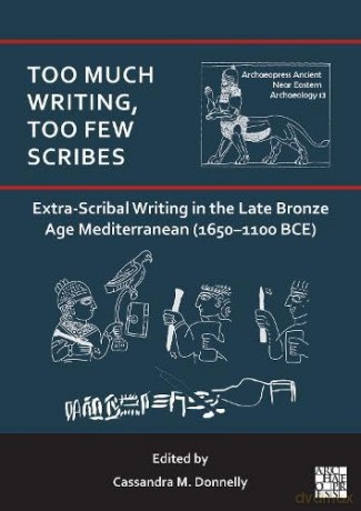 Too Much Writing, Too Few Scribes: Extra-Scribal Writing in the Late Bronze Age Mediterranean (1650-1100 BCE) (Archaeopress Ancient Near Eastern Archaeology) - Cassandra M. Donnelly [KSIĄŻKA]