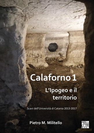 Calaforno 1: L'Ipogeo e il territorio: L'Ipogeo E Il Territorio: Scavi Dell'universita Di Catania 2013-2017 (Praehistorica Mediterranaea Excavation Series) - Pietro Militello [KSIĄŻKA]