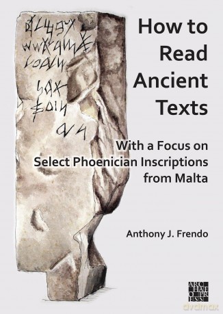 How to Read Ancient Texts: With a Focus on Select Phoenician Inscriptions from Malta - Anthony J. Frendo [KSIĄŻKA]