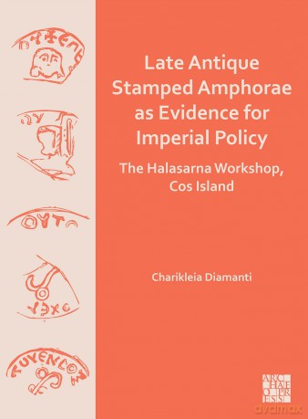 Late Antique Stamped Amphorae as Evidence for Imperial Policy: The Halasarna Workshop, Cos Island (Archaeopress Archaeology) - Charikleia Diamanti [KSIĄŻKA]