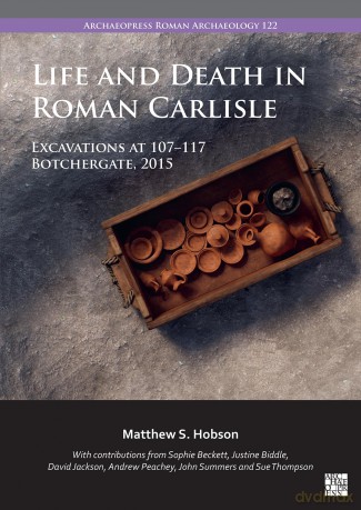 Life and Death in Roman Carlisle: Excavations at 107-117 Botchergate, 2015 (Archaeopress Roman Archaeology) - Matthew S. Hobson [KSIĄŻKA]