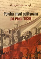 Polska myśl polityczna po roku 1939 - Grzegorz Kucharczyk [KSIĄŻKA]