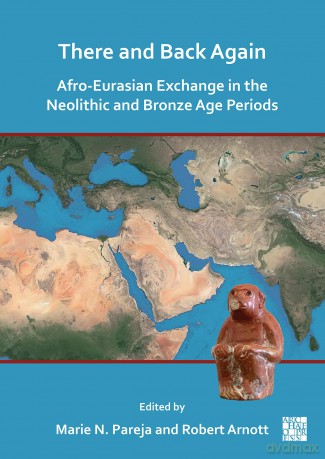 There and Back Again: Afro-Eurasian Exchange in the Neolithic and Bronze Age Periods - Marie Nicole Pareja [KSIĄŻKA]
