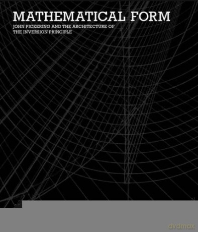 Mathematical Form - John Pickering and the Architecture of The Inversion Principle - George Legendre [KSIĄŻKA]