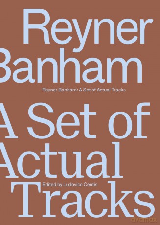 Reyner Banham: A Set of Actual Tracks - Ludovico Centis [KSIĄŻKA]