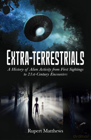 Extra-Terrestrials: A History of Alien Activity from First Sightings to 21st-Century Encounters - Rupert Matthews [KSIĄŻKA]
