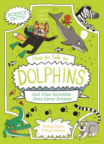 How to Talk to Dolphins and Other Incredible Ideas About Animals (Professor Kat's Science Facts) - William Potter [KSIĄŻKA]