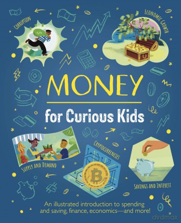 Money for Curious Kids: An Illustrated Introduction to Spending and Saving, Finance, Economics-and More! - Claudia Martin [KSIĄŻKA]