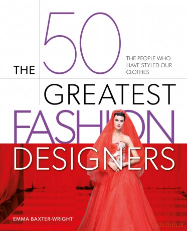 The 50 Greatest Fashion Designers: The People Who Have Styled Our Clothes - Emma Baxter-Wright [KSIĄŻKA]