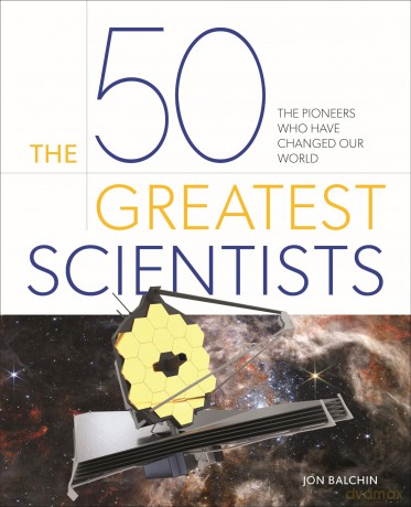 The 50 Greatest Scientists: The Pioneers Who Have Changed Our World - Jon Balchin [KSIĄŻKA]