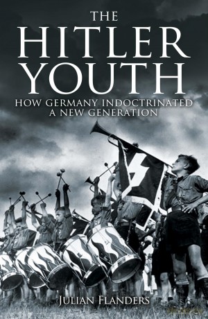 The Hitler Youth: How Germany Indoctrinated a New Generation - Julian Flanders [KSIĄŻKA]