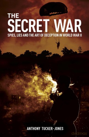 The Secret War: Spies, Lies and the Art of Deception in World War II - Anthony Tucker-Jones [KSIĄŻKA]
