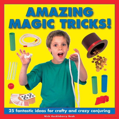 Amazing Magic Tricks!: 25 Fantastic Ideas for Crafty and Crazy Conjuring - Nick Huckleberry Beak [KSIĄŻKA]