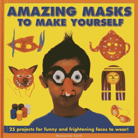 Amazing Masks to Make Yourself: 25 Projects for Funny and Frightening Faces to Wear! - Thomasina Smith [KSIĄŻKA]