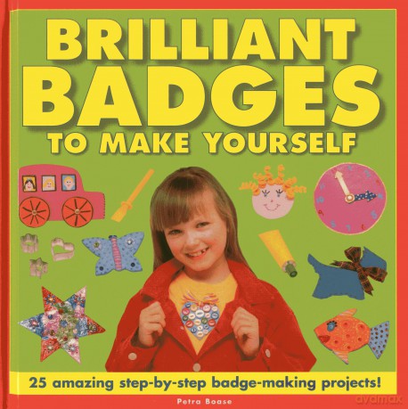 Brilliant Badges to Make Yourself: 25 Amazing Step-by-step Badge-making Projects - Petra Boase [KSIĄŻKA]