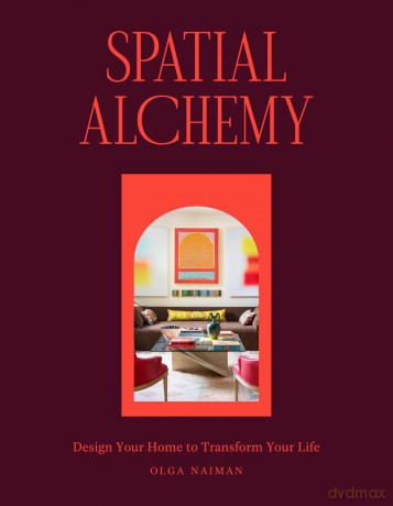 Spatial Alchemy: Design Your Home to Transform Your Life - Olga Naiman [KSIĄŻKA]