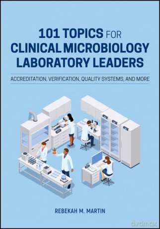 101 Topics for Clinical Microbiology Laboratory Leaders: Accreditation, Verification, Quality Systems, and More (ASM Books) - Rebekah M. Martin [KSIĄŻKA]