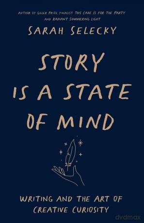 Story Is A State of Mind: Writing and the Art of Creative Curiosity - Sarah Selecky [KSIĄŻKA]
