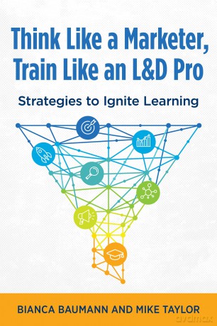 Think Like a Marketer, Train Like an L&D Pro: Strategies to Ignite Learning - Bianca Baumann [KSIĄŻKA]