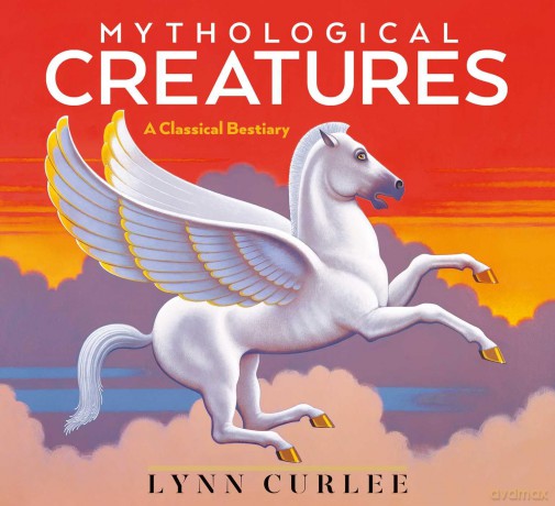 Mythological Creatures: A Classical Bestiary (Lynn Curlee Wonders of the World) - Lynn Curlee [KSIĄŻKA]