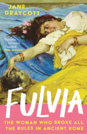 Fulvia: The Woman Who Broke All the Rules in Ancient Rome - Jane Draycott [KSIĄŻKA]