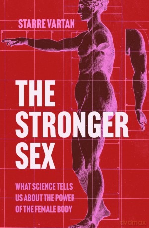 The Stronger Sex: What Science Tells us about the Power of the Female Body - Starre Vartan [KSIĄŻKA]