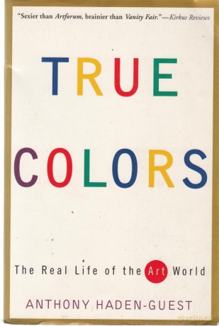 True Colors: The Real Life of the Art World - Anthony Haden-Guest [KSIĄŻKA]