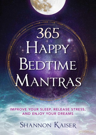 365 Happy Bedtime Mantras: Improve Your Sleep, Release Stress, and Enjoy Your Dreams (Volume 1) - Shannon Kaiser [KSIĄŻKA]