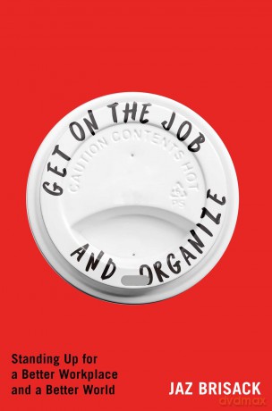 Get on the Job and Organize: Standing Up for a Better Workplace and a Better World - Jaz Brisack [KSIĄŻKA]