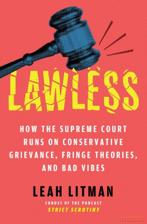 Lawless: How the Supreme Court Runs on Conservative Grievance, Fringe Theories, and Bad Vibes - Leah Litman [KSIĄŻKA]