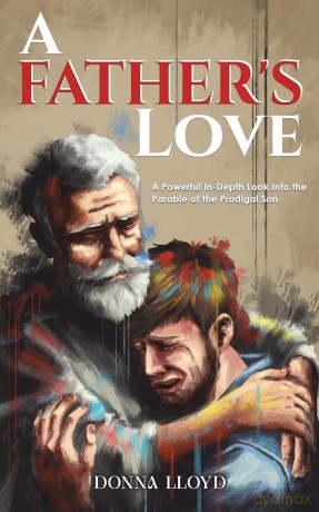 A Father's Love: A Powerful In-Depth Look Into the Parable of the Prodigal Son - Donna Lloyd [KSIĄŻKA]