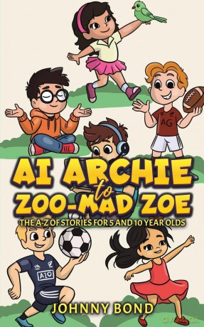 AI Archie to Zoo-Mad Zoe: The A-Z of Stories for 5 and 10 Year Olds - Johnny Bond [KSIĄŻKA]