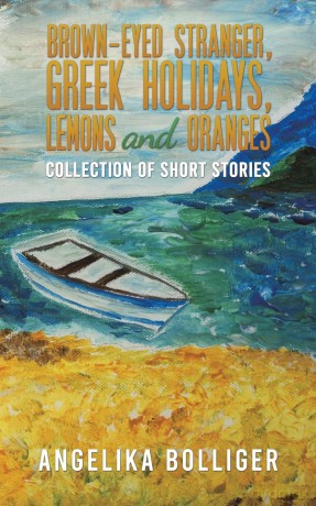 Brown-Eyed Stranger, Greek Holidays, Lemons and Oranges: Collection of Short Stories - Angelika Bolliger [KSIĄŻKA]
