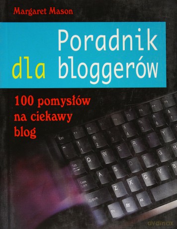 Poradnik dla bloggerów. 100 pomysłów na ciekawy blog - Margaret Mason [KSIĄŻKA]