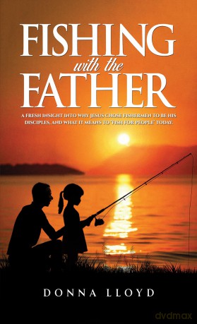 Fishing with the Father: A Fresh Insight into Why Jesus Chose Fishermen to Be His Disciples, and What It Means to 'Fish for People' - Donna Lloyd [KSIĄŻKA]