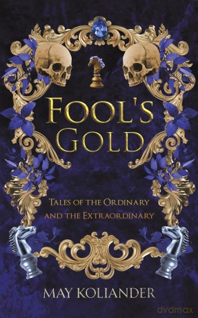 Fool's Gold: Tales of the Ordinary and the Extraordinary - May Koliander [KSIĄŻKA]