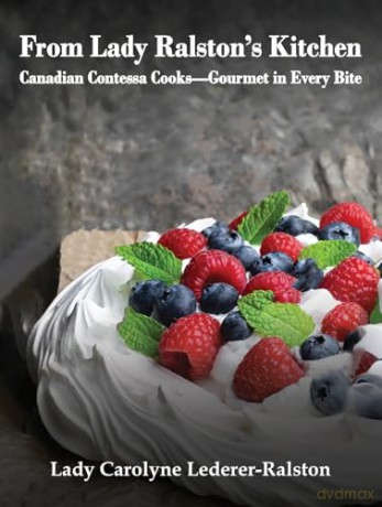 From Lady Ralston's Kitchen: Canadian Contessa Cooks-Gourmet in Every Bite - Lady Carolyne Lederer-Ralston [KSIĄŻKA]