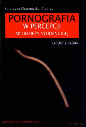 Pornografia w percepcji młodzieży studenckiej - Katarzyna Charkowska-Giedrys [KSIĄŻKA]