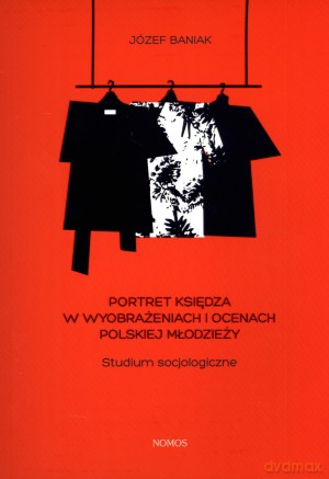 Portret księdza w wyobrażeniach i ocenach polskiej młodzieży. Studium socjologiczne [KSIĄŻKA]