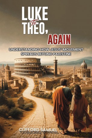 Luke to Theo, Again: Understanding How Jesus' Movement Spreads Beyond Palestine - Clifford Samuel [KSIĄŻKA]