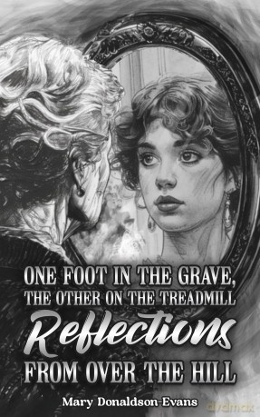 One Foot in the Grave, the Other on the Treadmill: Reflections from Over the Hill - Mary Donaldson-Evans [KSIĄŻKA]