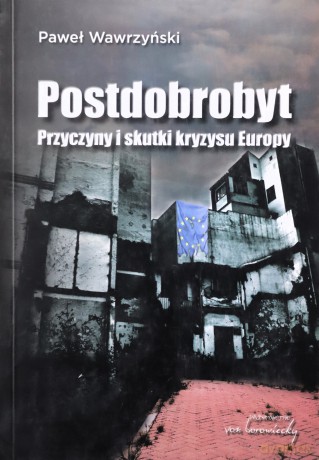 Postdobrobyt. Przyczyny i skutki kryzysu Europy - Paweł Wawrzyński [KSIĄŻKA]