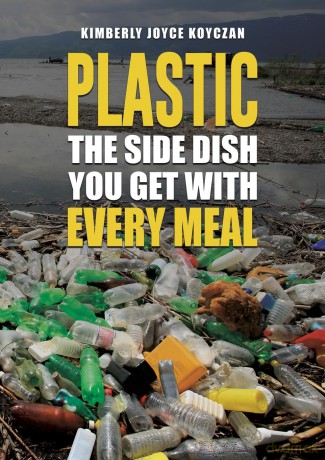 Plastic: The Side Dish You Get with Every Meal - Kimberly Joyce Koyczan [KSIĄŻKA]