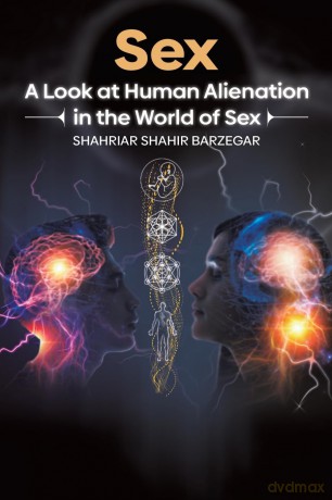 Sex: A Look at Human Alienation in the World of Sex - Shahriar Shahir Barzegar [KSIĄŻKA]