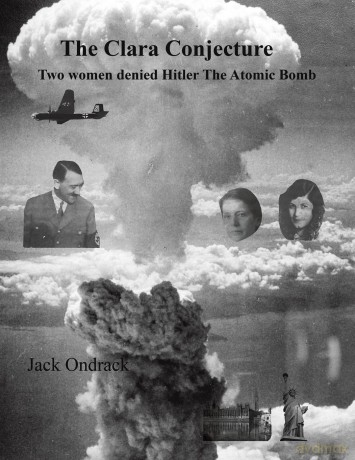 The Clara Conjecture: Two Women Denied Hitler the Atomic Bomb - Jack Ondrack [KSIĄŻKA]