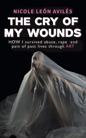 The Cry of My Wounds: How I Survived Abuse, Rape and Pain of Past Lives Through Art - Nicole León Avilés [KSIĄŻKA]