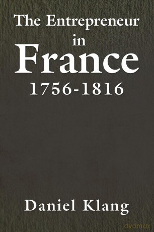 The Entrepreneur in France, 1756-1816 - Daniel Klang [KSIĄŻKA]
