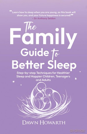 The Family Guide to Better Sleep: Step-by-step Techniques for Healthier Sleep and Happier Children, Teenagers and Adults - Dawn Howarth [KSIĄŻKA]