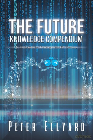 The Future Knowledge Compendium: A Curriculum for Thriving in the 21st Century - Peter Ellyard [KSIĄŻKA]
