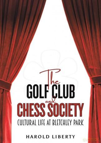 The Golf Club and Chess Society: Cultural Life at Bletchley Park - Harold Liberty [KSIĄŻKA]